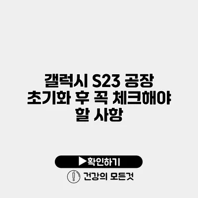 갤럭시 S23 공장 초기화 후 꼭 체크해야 할 사항