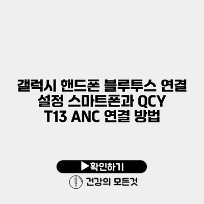 갤럭시 핸드폰 블루투스 연결 설정 스마트폰과 QCY T13 ANC 연결 방법