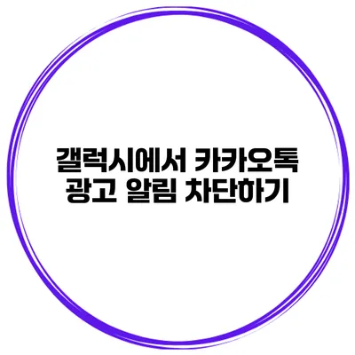 갤럭시에서 카카오톡 광고 알림 차단하기