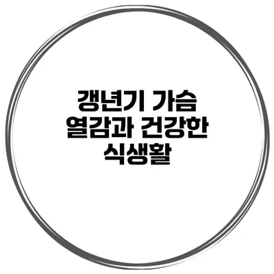 갱년기 가슴 열감과 건강한 식생활