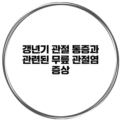 갱년기 관절 통증과 관련된 무릎 관절염 증상
