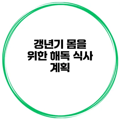 갱년기 몸을 위한 해독 식사 계획