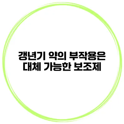 갱년기 약의 부작용은? 대체 가능한 보조제
