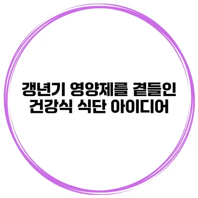 갱년기 영양제를 곁들인 건강식 식단 아이디어