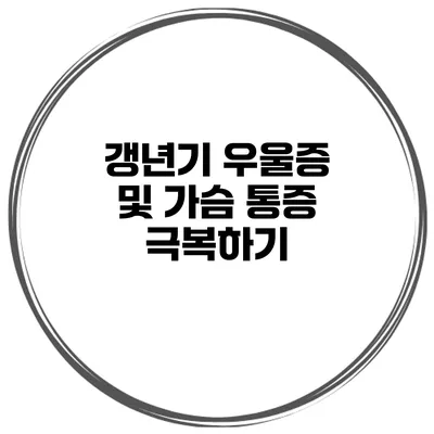 갱년기 우울증 및 가슴 통증 극복하기