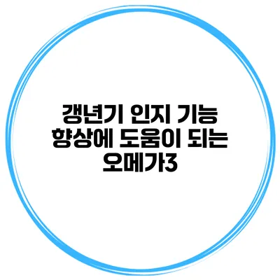갱년기 인지 기능 향상에 도움이 되는 오메가3