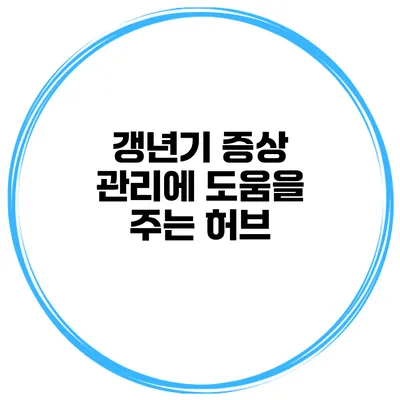 갱년기 증상 관리에 도움을 주는 허브