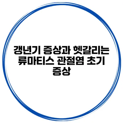 갱년기 증상과 헷갈리는 류마티스 관절염 초기 증상