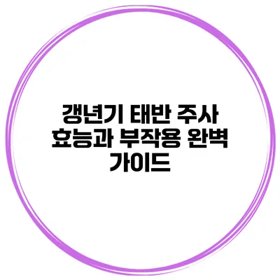 갱년기 태반 주사: 효능과 부작용 완벽 가이드