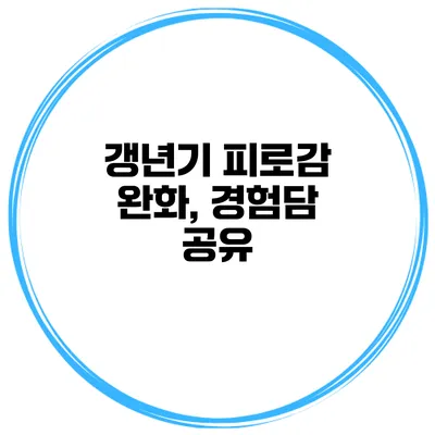 갱년기 피로감 완화, 경험담 공유