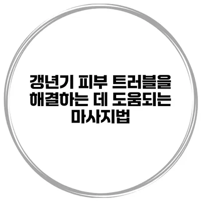 갱년기 피부 트러블을 해결하는 데 도움되는 마사지법