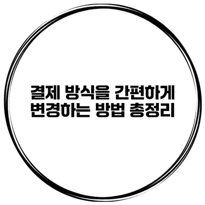 결제 방식을 간편하게 변경하는 방법 총정리