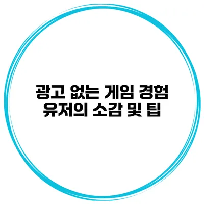 광고 없는 게임 경험 유저의 소감 및 팁