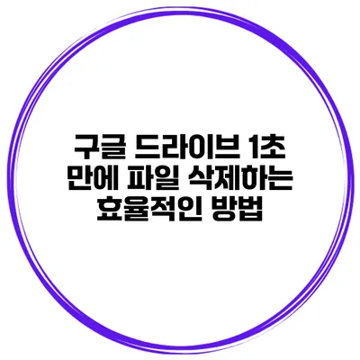 구글 드라이브 1초 만에 파일 삭제하는 효율적인 방법