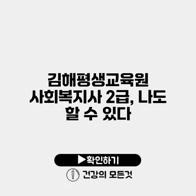 김해평생교육원 사회복지사 2급, 나도 할 수 있다