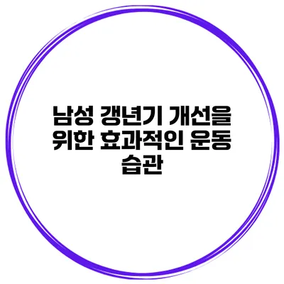 남성 갱년기 개선을 위한 효과적인 운동 습관