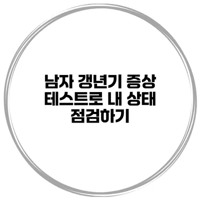 남자 갱년기 증상 테스트로 내 상태 점검하기