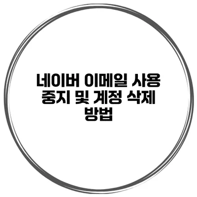 네이버 이메일 사용 중지 및 계정 삭제 방법