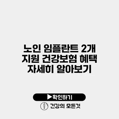노인 임플란트 2개 지원 건강보험 혜택 자세히 알아보기