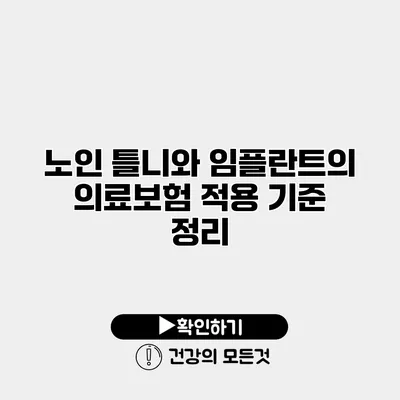 노인 틀니와 임플란트의 의료보험 적용 기준 정리