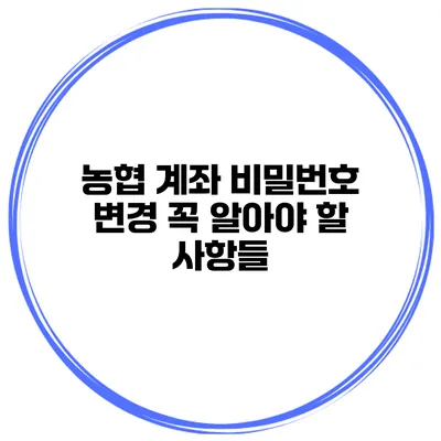농협 계좌 비밀번호 변경 꼭 알아야 할 사항들