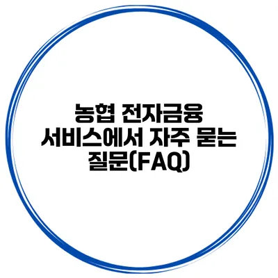 농협 전자금융 서비스에서 자주 묻는 질문(FAQ)