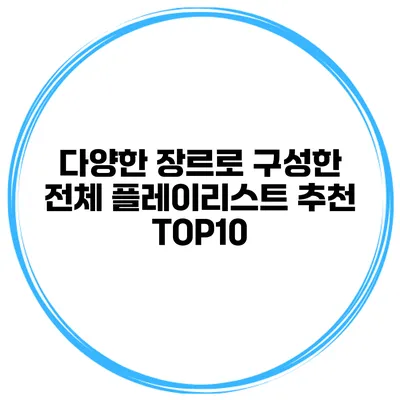 다양한 장르로 구성한 전체 플레이리스트 추천 TOP10