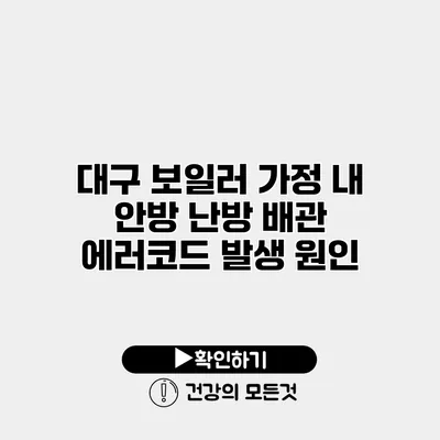대구 보일러 가정 내 안방 난방 배관 에러코드 발생 원인