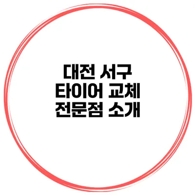 대전 서구 타이어 교체 전문점 소개