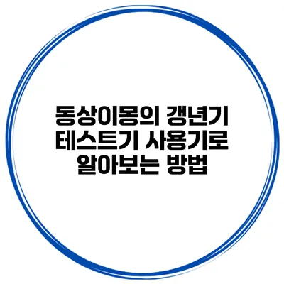 동상이몽의 갱년기 테스트기 사용기로 알아보는 방법