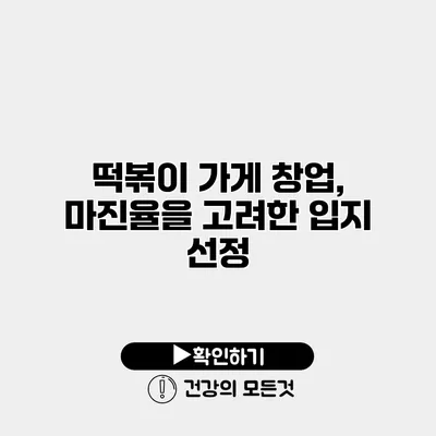 떡볶이 가게 창업, 마진율을 고려한 입지 선정