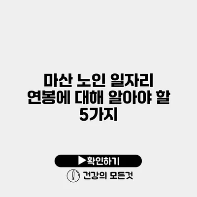 마산 노인 일자리 연봉에 대해 알아야 할 5가지