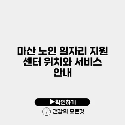 마산 노인 일자리 지원 센터 위치와 서비스 안내
