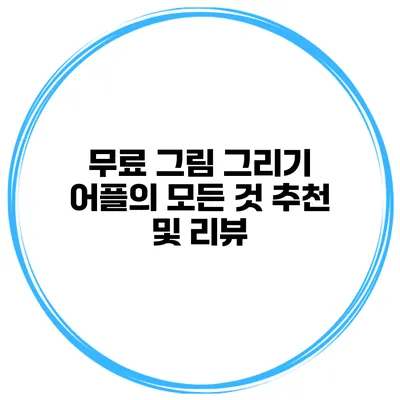 무료 그림 그리기 어플의 모든 것 추천 및 리뷰