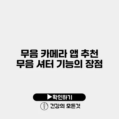 무음 카메라 앱 추천 무음 셔터 기능의 장점