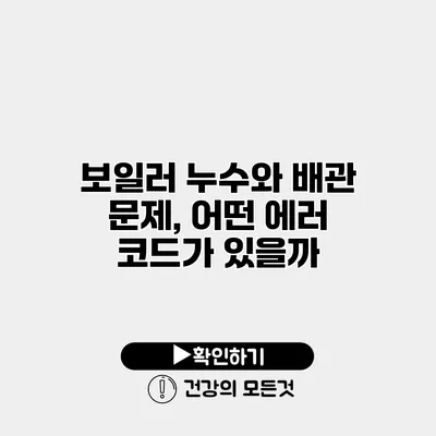 보일러 누수와 배관 문제, 어떤 에러 코드가 있을까?