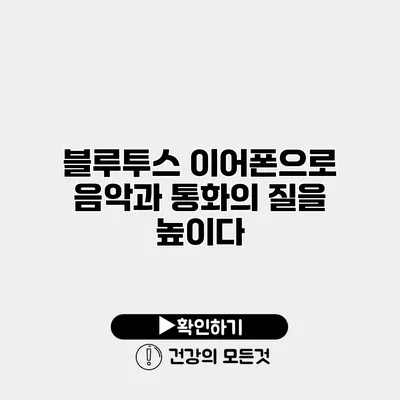 블루투스 이어폰으로 음악과 통화의 질을 높이다