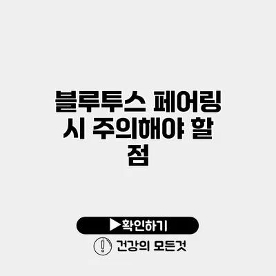 블루투스 페어링 시 주의해야 할 점