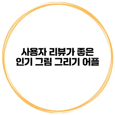 사용자 리뷰가 좋은 인기 그림 그리기 어플