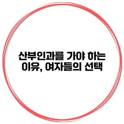 산부인과를 가야 하는 이유, 여자들의 선택