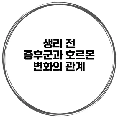 생리 전 증후군과 호르몬 변화의 관계