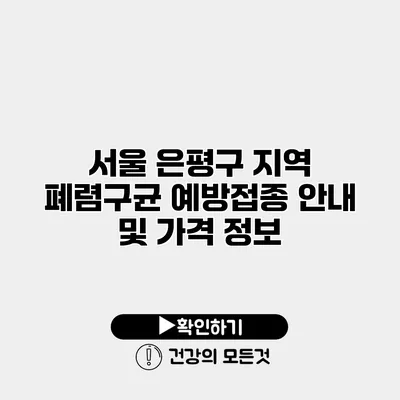 서울 은평구 지역 폐렴구균 예방접종 안내 및 가격 정보