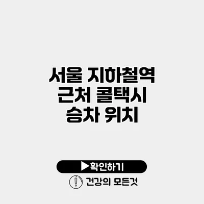 서울 지하철역 근처 콜택시 승차 위치