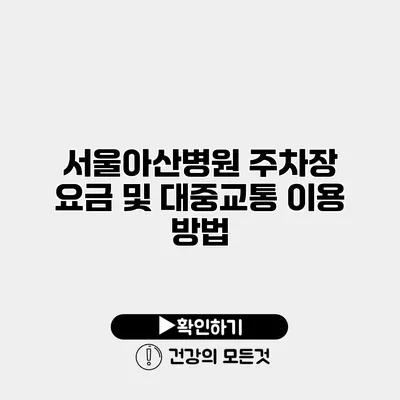 서울아산병원 주차장 요금 및 대중교통 이용 방법