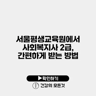 서울평생교육원에서 사회복지사 2급, 간편하게 받는 방법