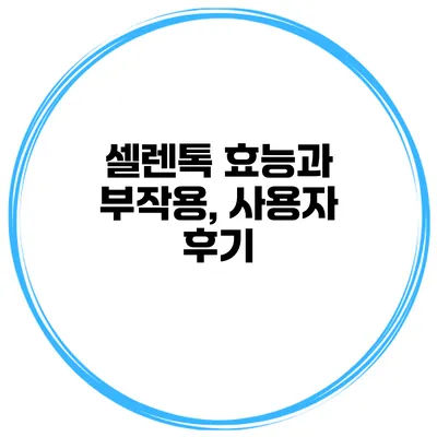 셀렌톡 효능과 부작용, 사용자 후기