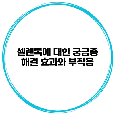 셀렌톡에 대한 궁금증 해결 효과와 부작용