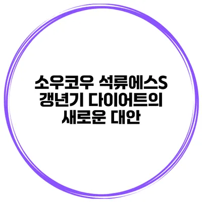 소우코우 석류에스S: 갱년기 다이어트의 새로운 대안