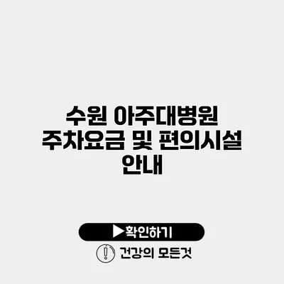수원 아주대병원 주차요금 및 편의시설 안내