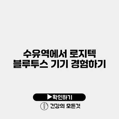 수유역에서 로지텍 블루투스 기기 경험하기